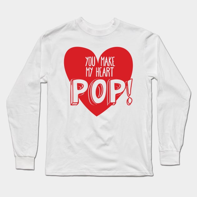 You Make My Heart POP! Pick Up Line for Valentines or Anniversary Long Sleeve T-Shirt by mschubbybunny